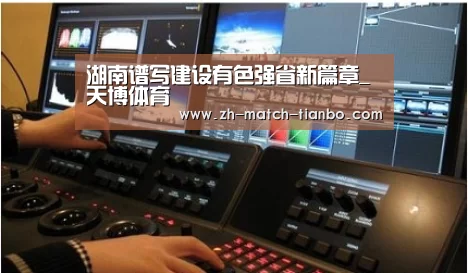 湖南谱写建设有色强省新篇章_天博体育(图1) 天博体育