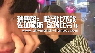 瑞典超: 哈马比不敌佐加顿斯 终场比分1:3‘天博体育官网下载安装’(图1) 天博体育官网最新版本